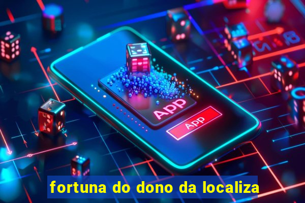 fortuna do dono da localiza